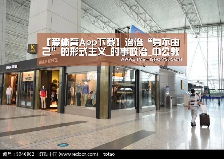 【爱体育App下载】治治“身不由己”的形式主义_时事政治_中公教育网(图2) 爱体育